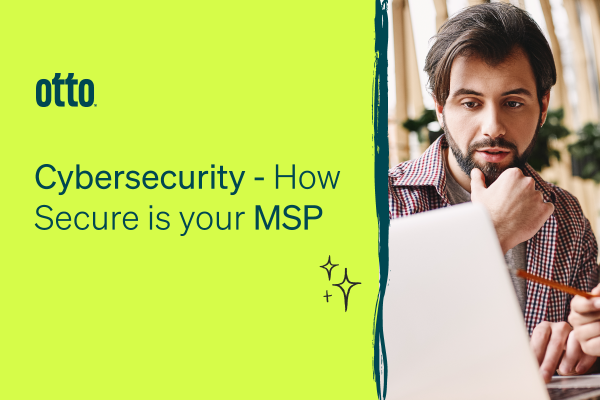 Cybersecurity - How Secure Is Your MSP? - Otto